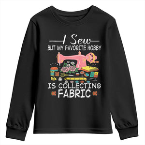 Funny Sewing Lover Youth Sweatshirt I Sew But My Favorite Hobby Is Collecting Fabric TS11 Black Print Your Wear