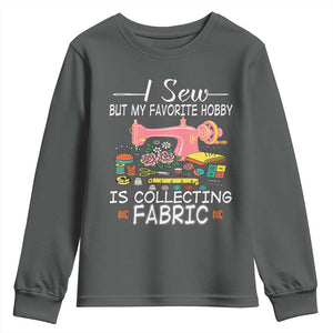 Funny Sewing Lover Youth Sweatshirt I Sew But My Favorite Hobby Is Collecting Fabric TS11 Dark Heather Print Your Wear