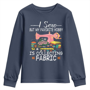 Funny Sewing Lover Youth Sweatshirt I Sew But My Favorite Hobby Is Collecting Fabric TS11 Navy Print Your Wear