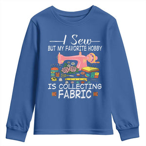 Funny Sewing Lover Youth Sweatshirt I Sew But My Favorite Hobby Is Collecting Fabric TS11 Royal Blue Print Your Wear
