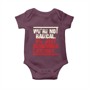 We Are Not Radical We Just Remember History Baby Onesie TS11 Maroon Print Your Wear