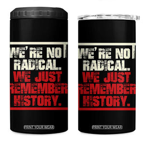 We Are Not Radical We Just Remember History 4 in 1 Can Cooler Tumbler TS11 One Size: 16 oz Black Print Your Wear