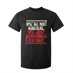 We Are Not Radical We Just Remember History T Shirt For Kid TS11 Black Print Your Wear