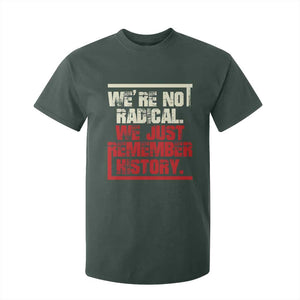 We Are Not Radical We Just Remember History T Shirt For Kid TS11 Dark Forest Green Print Your Wear