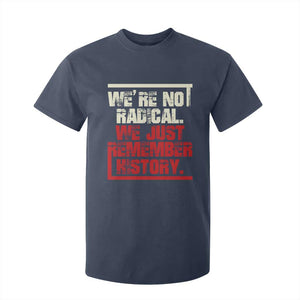 We Are Not Radical We Just Remember History T Shirt For Kid TS11 Navy Print Your Wear