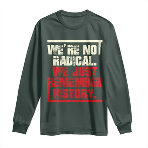 We Are Not Radical We Just Remember History Long Sleeve Shirt TS11 Dark Forest Green Print Your Wear