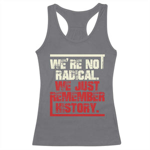 We Are Not Radical We Just Remember History Racerback Tank Top TS11 Charcoal Print Your Wear