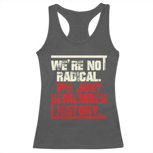 We Are Not Radical We Just Remember History Racerback Tank Top TS11 Dark Heather Print Your Wear