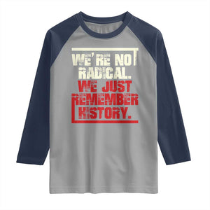 We Are Not Radical We Just Remember History Raglan Shirt TS11 Sport Gray Navy Print Your Wear