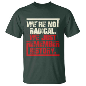 We Are Not Radical We Just Remember History T Shirt TS11 Dark Forest Green Print Your Wear