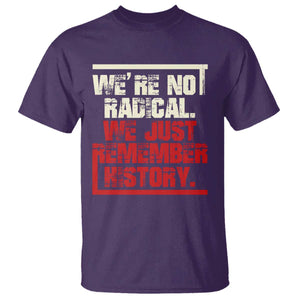 We Are Not Radical We Just Remember History T Shirt TS11 Purple Print Your Wear