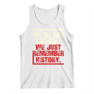 We Are Not Radical We Just Remember History Tank Top TS11 White Print Your Wear