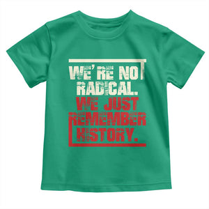 We Are Not Radical We Just Remember History Toddler T Shirt TS11 Irish Green Print Your Wear