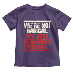 We Are Not Radical We Just Remember History Toddler T Shirt TS11 Purple Print Your Wear