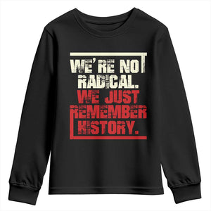 We Are Not Radical We Just Remember History Youth Sweatshirt TS11 Black Print Your Wear