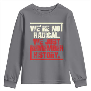 We Are Not Radical We Just Remember History Youth Sweatshirt TS11 Charcoal Print Your Wear