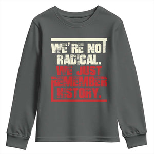 We Are Not Radical We Just Remember History Youth Sweatshirt TS11 Dark Heather Print Your Wear