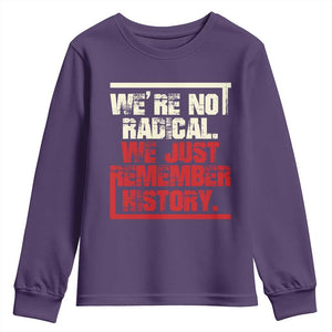 We Are Not Radical We Just Remember History Youth Sweatshirt TS11 Purple Print Your Wear