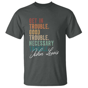 John Lewis T Shirt Get In Trouble Good Necessary Trouble Social Justice TS11 Dark Heather Print Your Wear