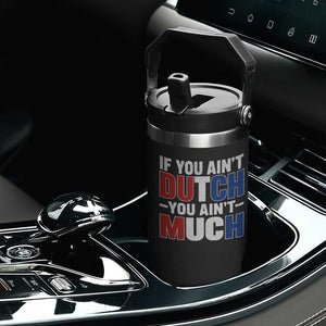 Funny Netherlands Flip Straw Tumbler If You Ain't Dutch You Ain't Much Holland Pride TS11 Print Your Wear