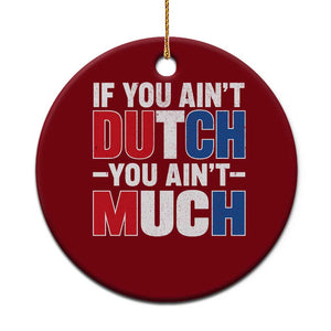 Funny Netherlands Ceramic Ornament If You Ain't Dutch You Ain't Much Holland Pride