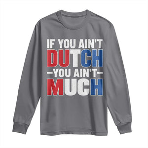 Funny Netherlands Long Sleeve Shirt If You Ain't Dutch You Ain't Much Holland Pride