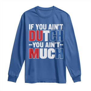 Funny Netherlands Long Sleeve Shirt If You Ain't Dutch You Ain't Much Holland Pride
