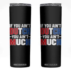 Funny Netherlands Skinny Tumbler If You Ain't Dutch You Ain't Much Holland Pride TS11 Black Print Your Wear