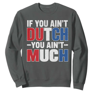 Funny Netherlands Sweatshirt If You Ain't Dutch You Ain't Much Holland Pride
