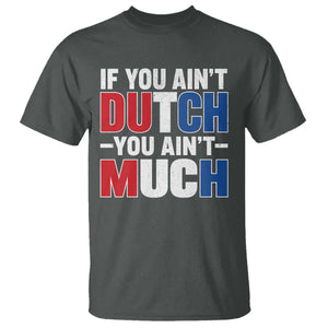 Funny Netherlands T Shirt If You Ain't Dutch You Ain't Much Holland Pride