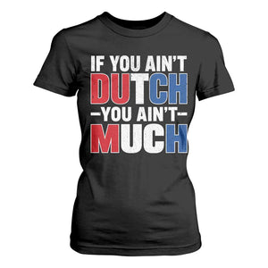Funny Netherlands T Shirt For Women If You Ain't Dutch You Ain't Much Holland Pride