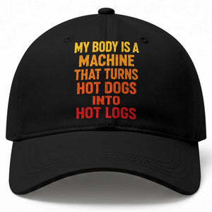 Funny My Body Is A Machine That Turns Hot Dogs Into Hot Logs Baseball Cap