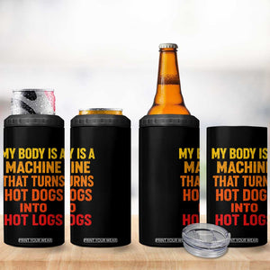 Funny My Body Is A Machine That Turns Hot Dogs Into Hot Logs 4 in 1 Can Cooler Tumbler