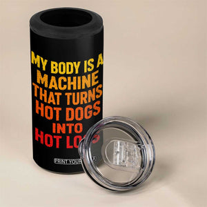 Funny My Body Is A Machine That Turns Hot Dogs Into Hot Logs 4 in 1 Can Cooler Tumbler