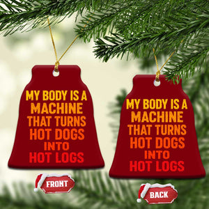 Funny My Body Is A Machine That Turns Hot Dogs Into Hot Logs Ceramic Ornament