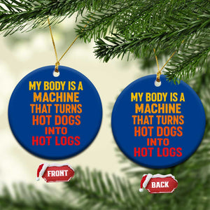 Funny My Body Is A Machine That Turns Hot Dogs Into Hot Logs Ceramic Ornament