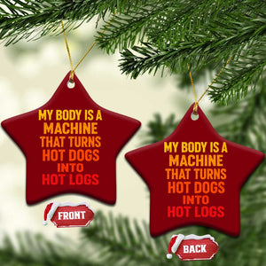 Funny My Body Is A Machine That Turns Hot Dogs Into Hot Logs Ceramic Ornament