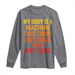 Funny My Body Is A Machine That Turns Hot Dogs Into Hot Logs Long Sleeve Shirt
