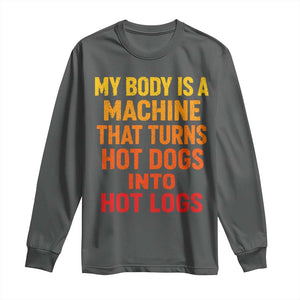 Funny My Body Is A Machine That Turns Hot Dogs Into Hot Logs Long Sleeve Shirt