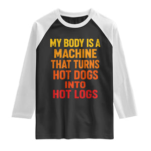 Funny My Body Is A Machine That Turns Hot Dogs Into Hot Logs Raglan Shirt