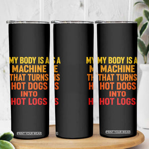 Funny My Body Is A Machine That Turns Hot Dogs Into Hot Logs Skinny Tumbler