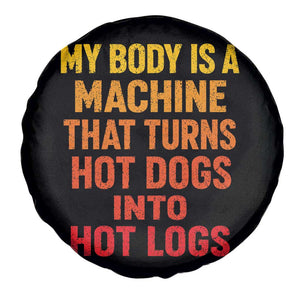 Funny My Body Is A Machine That Turns Hot Dogs Into Hot Logs Spare Tire Cover