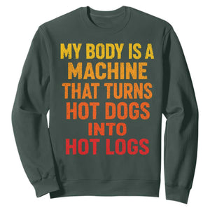 Funny My Body Is A Machine That Turns Hot Dogs Into Hot Logs Sweatshirt