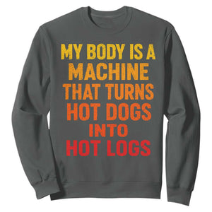 Funny My Body Is A Machine That Turns Hot Dogs Into Hot Logs Sweatshirt