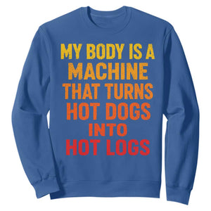 Funny My Body Is A Machine That Turns Hot Dogs Into Hot Logs Sweatshirt