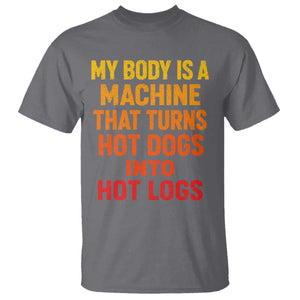 Funny My Body Is A Machine That Turns Hot Dogs Into Hot Logs T Shirt