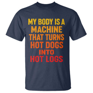 Funny My Body Is A Machine That Turns Hot Dogs Into Hot Logs T Shirt