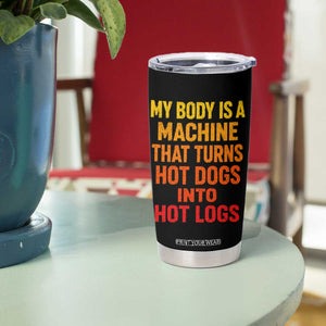 Funny My Body Is A Machine That Turns Hot Dogs Into Hot Logs Tumbler Cup