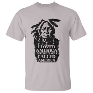 Sitting Bull T Shirt I Loved America Before It Was Called America Native American Chief TS11 Ice Gray Print Your Wear