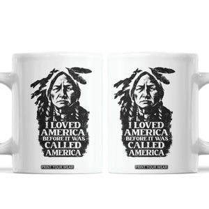 Sitting Bull Coffee Mug I Loved America Before It Was Called America Native American Chief TS11 White Print Your Wear